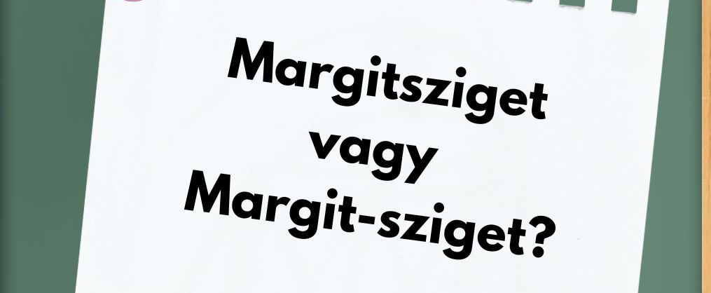 Margit-sziget vagy Margitsziget? Hogyan lehet mindkettő helyes? 